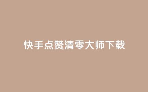 快手点赞清零大师ios下载 - 快手清零大师iOS版下载指南~ 第1张 快手点赞清零大师ios下载 - 快手清零大师iOS版下载指南~ 第1张
