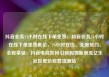 抖音业务24小时在线下单免费，抖音业务24小时在线下单免费低价，24小时在线、无需预约、全程享受，抖音电商如何引领购物新潮流亿乐社区低价自营货源站